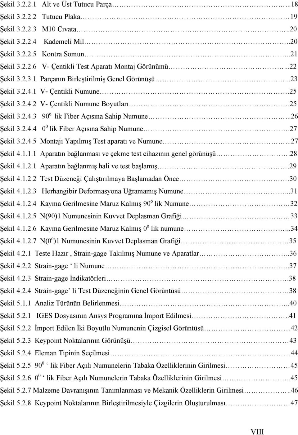 ..26 Şekil 3.2.4.4 0 0 lik Fiber Açısına Sahip Numune.27 Şekil 3.2.4.5 Montajı Yapılmış Test aparatı ve Numune...27 Şekil 4.1.1.1 Aparatın bağlanması ve çekme test cihazının genel görünüşü.28 Şekil 4.