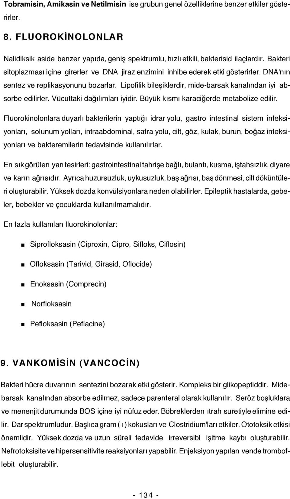 Lipofilik bileşiklerdir, mide-barsak kanalından iyi absorbe edilirler. Vücuttaki dağılımları iyidir. Büyük kısmı karaciğerde metabolize edilir.