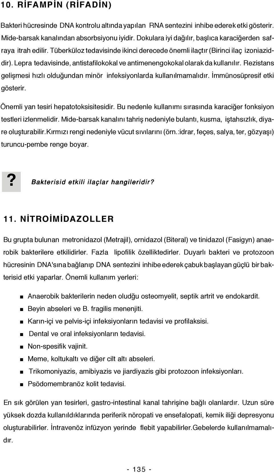 Lepra tedavisinde, antistafilokokal ve antimenengokokal olarak da kullanılır. Rezistans gelişmesi hızlı olduğundan minör infeksiyonlarda kullanılmamalıdır. İmmünosüpresif etki gösterir.