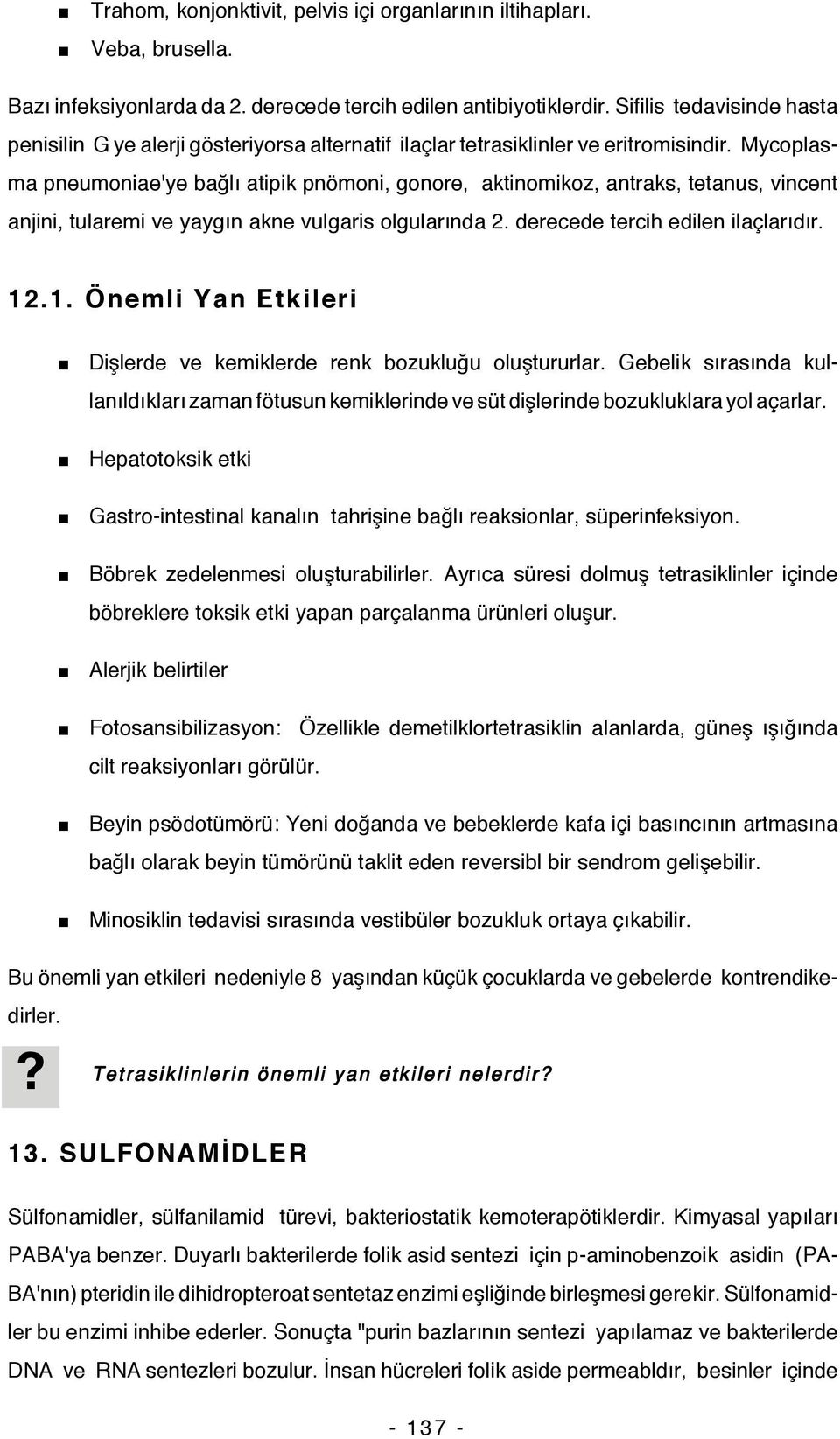 Mycoplasma pneumoniae'ye bağlı atipik pnömoni, gonore, aktinomikoz, antraks, tetanus, vincent anjini, tularemi ve yaygın akne vulgaris olgularında 2. derecede tercih edilen ilaçlarıdır. 12