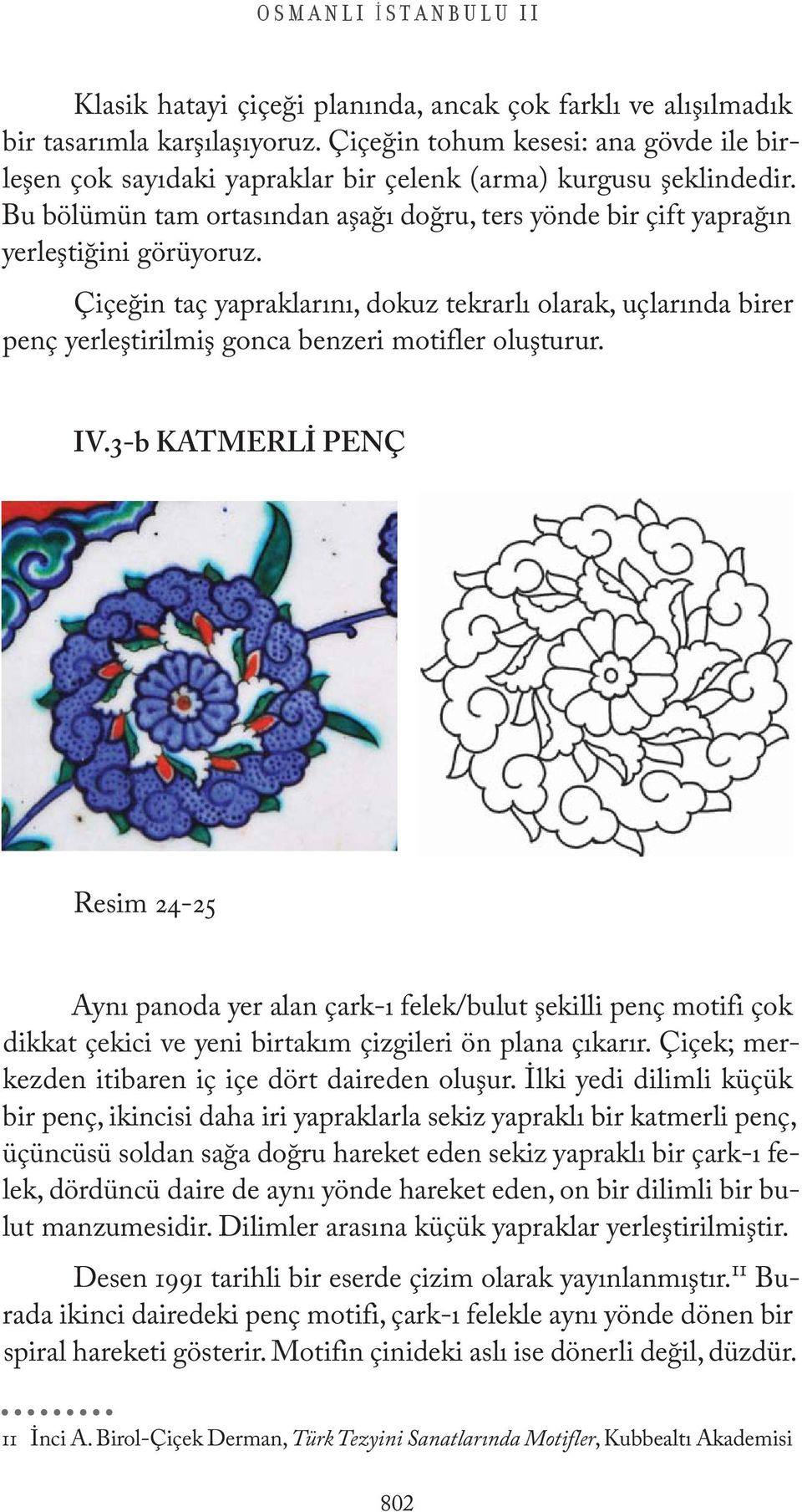 Çiçeğin taç yapraklarını, dokuz tekrarlı olarak, uçlarında birer penç yerleştirilmiş gonca benzeri motifler oluşturur. IV.