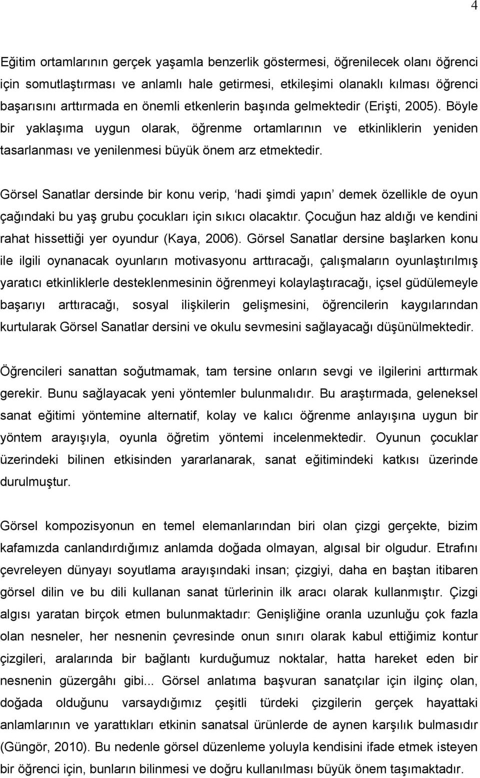 Görsel Sanatlar dersinde bir konu verip, hadi şimdi yapın demek özellikle de oyun çağındaki bu yaş grubu çocukları için sıkıcı olacaktır.