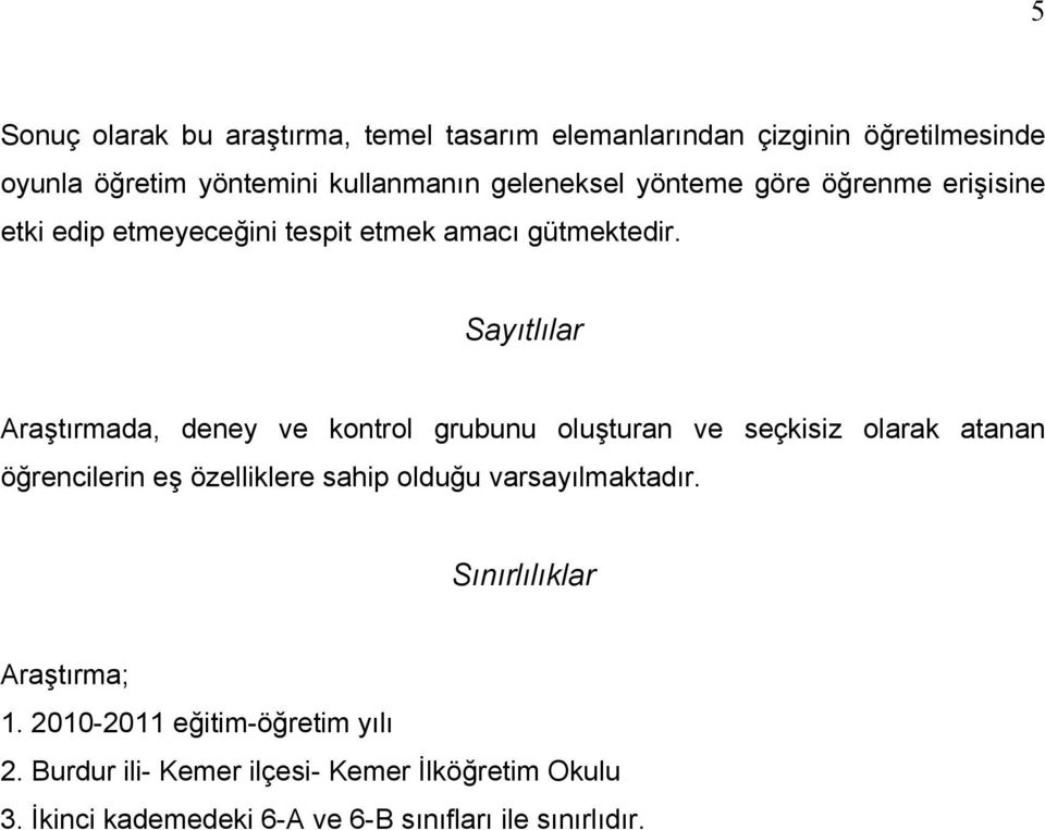 Sayıtlılar Araştırmada, deney ve kontrol grubunu oluşturan ve seçkisiz olarak atanan öğrencilerin eş özelliklere sahip olduğu