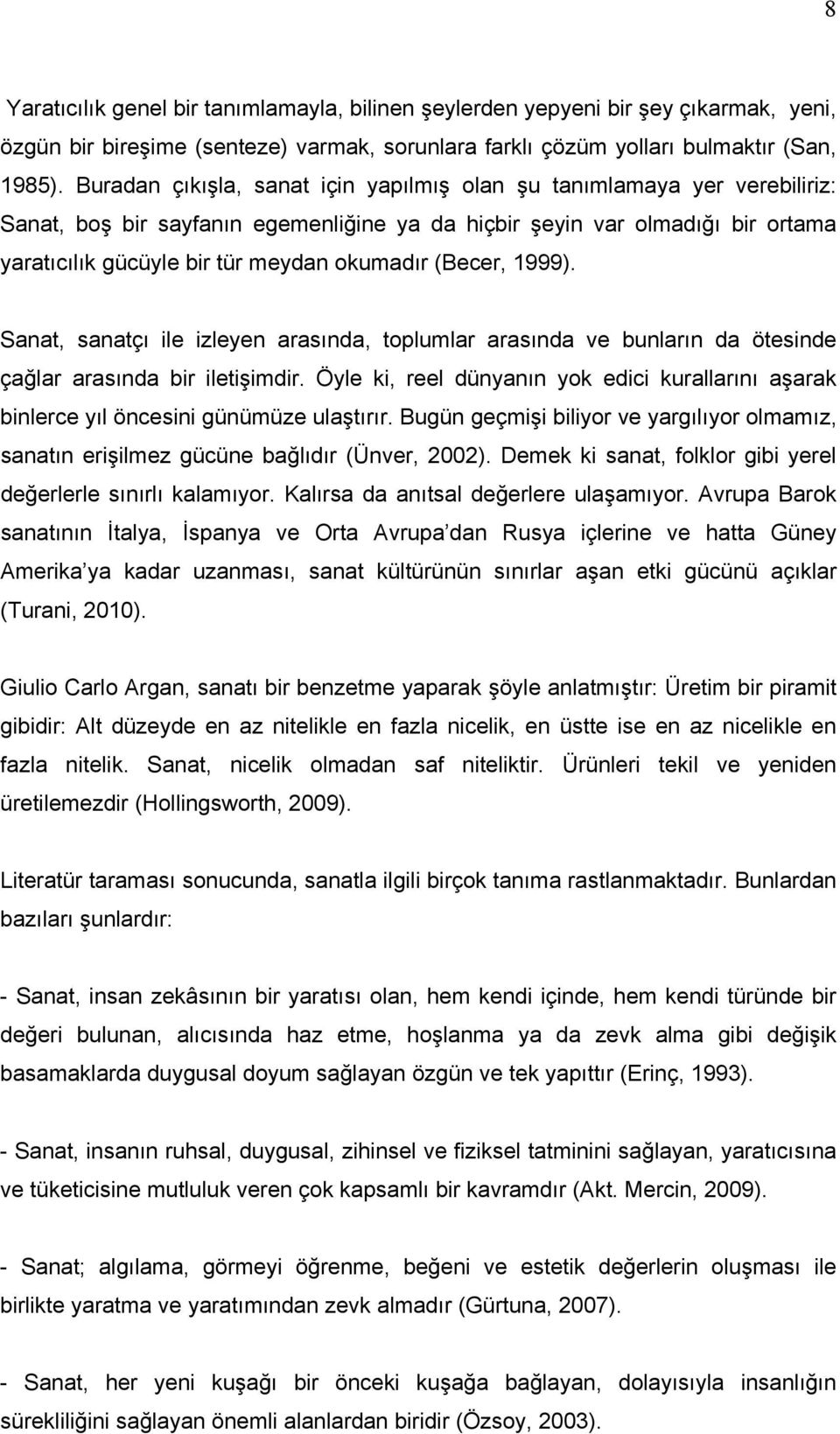 (Becer, 1999). Sanat, sanatçı ile izleyen arasında, toplumlar arasında ve bunların da ötesinde çağlar arasında bir iletişimdir.