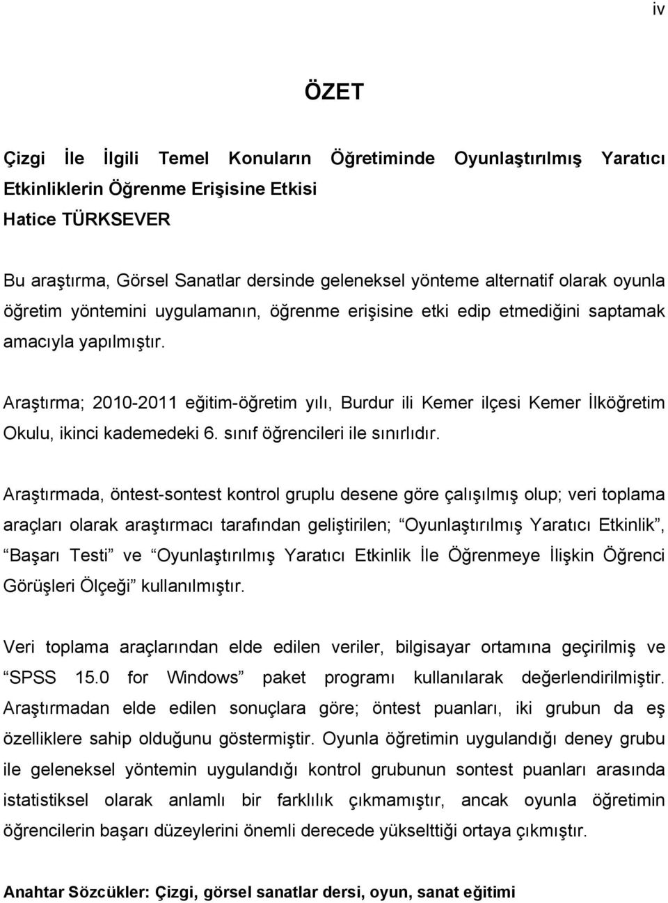 Araştırma; 2010-2011 eğitim-öğretim yılı, Burdur ili Kemer ilçesi Kemer İlköğretim Okulu, ikinci kademedeki 6. sınıf öğrencileri ile sınırlıdır.