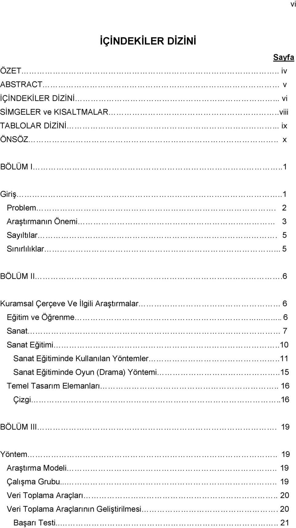 . 6 Sanat 7 Sanat Eğitimi..10 Sanat Eğitiminde Kullanılan Yöntemler..11 Sanat Eğitiminde Oyun (Drama) Yöntemi..15 Temel Tasarım Elemanları.. 16 Çizgi.