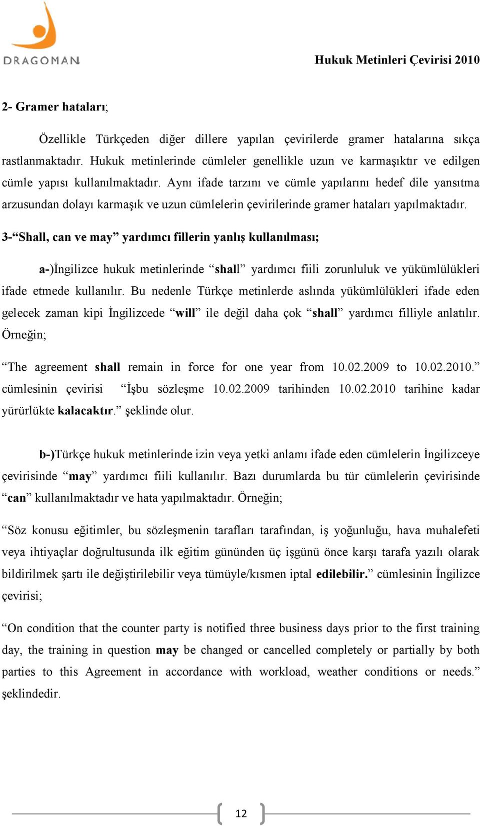 Aynı ifade tarzını ve cümle yapılarını hedef dile yansıtma arzusundan dolayı karmaşık ve uzun cümlelerin çevirilerinde gramer hataları yapılmaktadır.