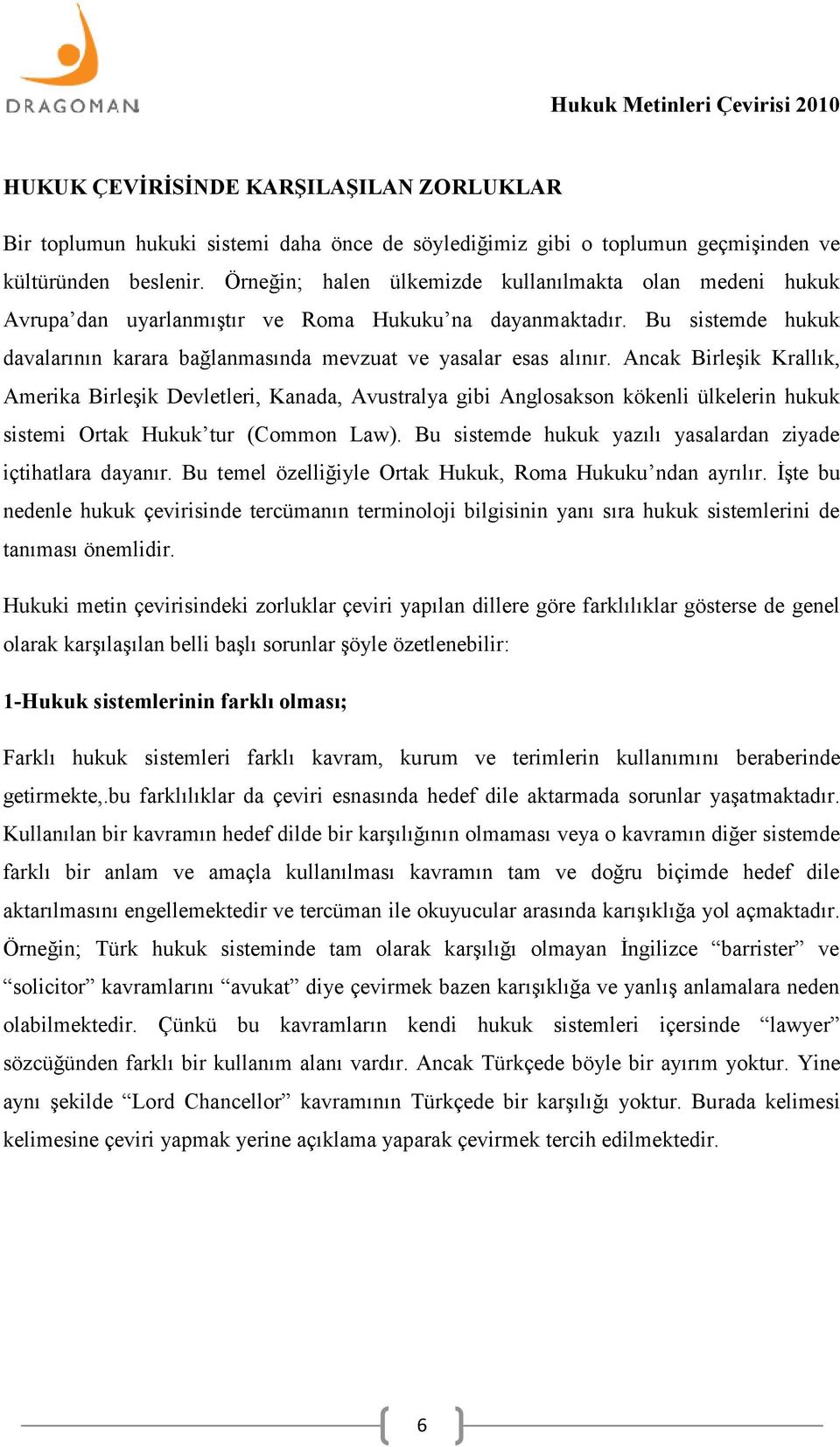 Ancak Birleşik Krallık, Amerika Birleşik Devletleri, Kanada, Avustralya gibi Anglosakson kökenli ülkelerin hukuk sistemi Ortak Hukuk tur (Common Law).