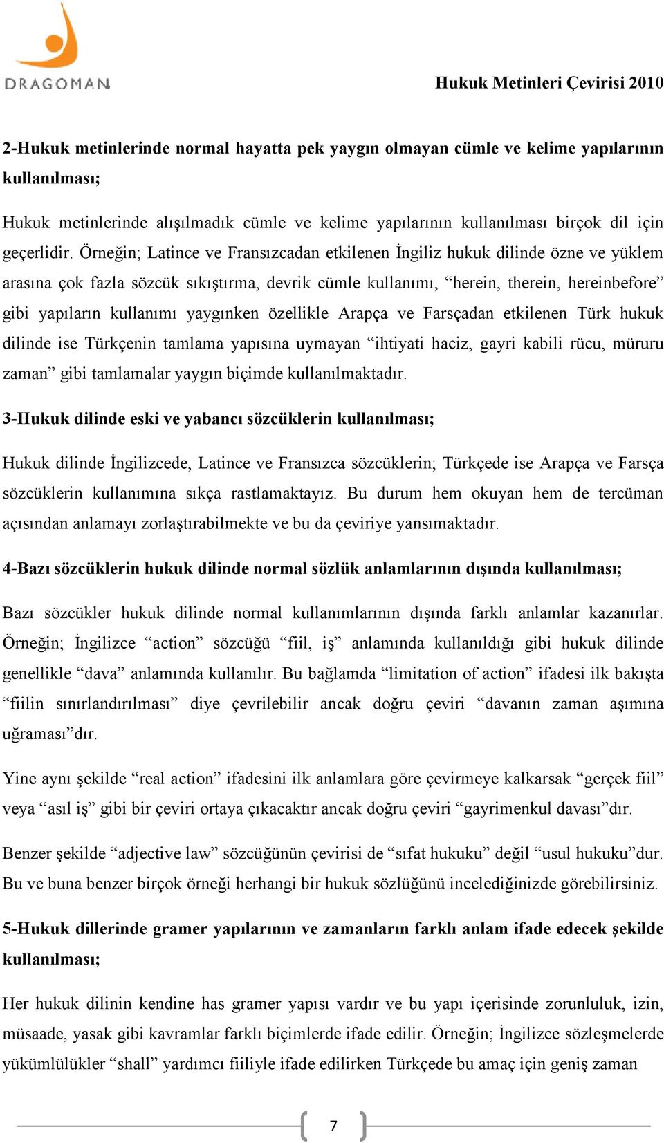 yaygınken özellikle Arapça ve Farsçadan etkilenen Türk hukuk dilinde ise Türkçenin tamlama yapısına uymayan ihtiyati haciz, gayri kabili rücu, müruru zaman gibi tamlamalar yaygın biçimde