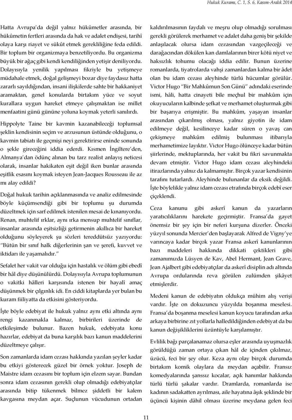 Bir toplum bir organizmaya benzetiliyordu. Bu organizma büyük bir ağaç gibi kendi kendiliğinden yetişir deniliyordu.