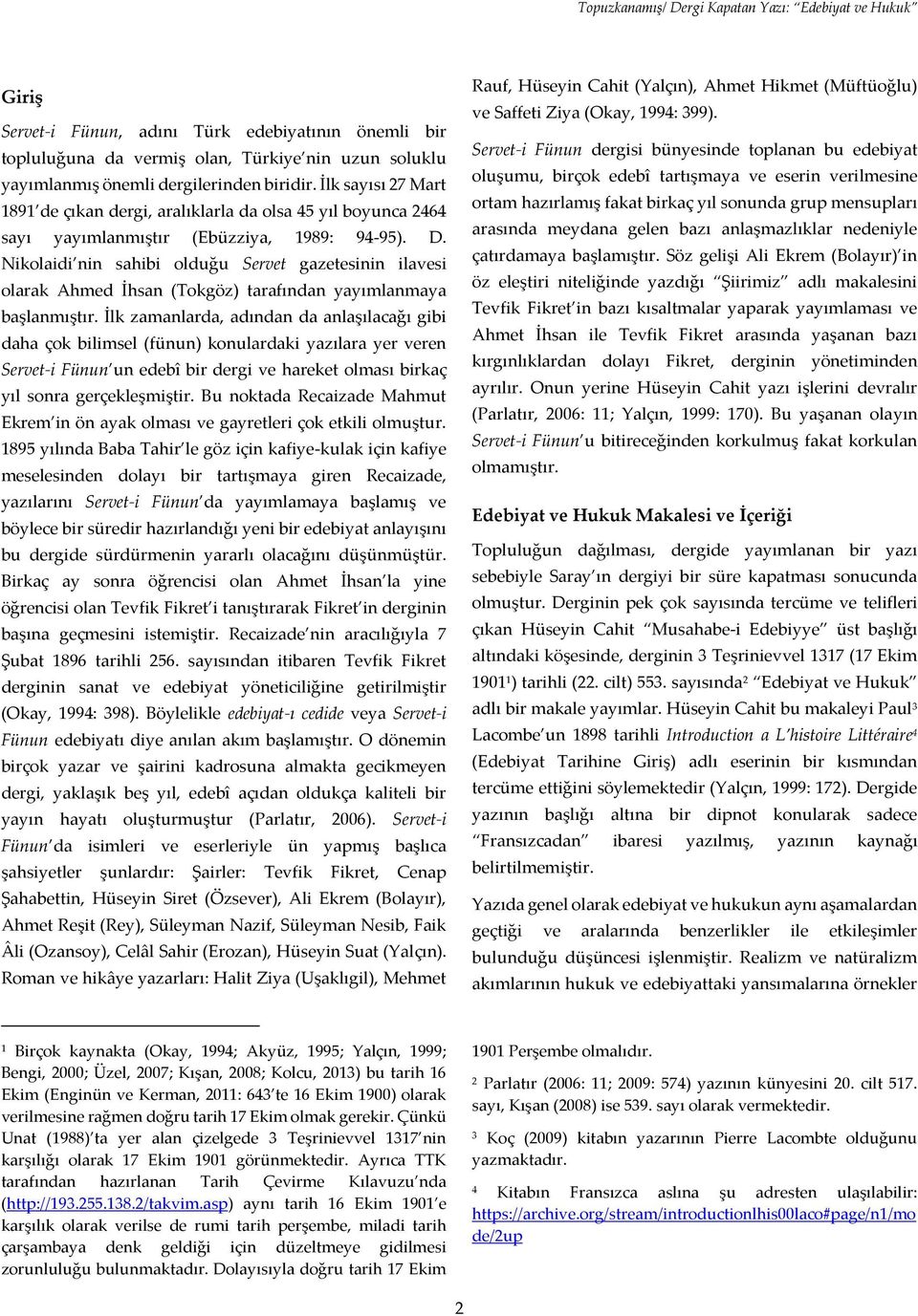 Nikolaidi nin sahibi olduğu Servet gazetesinin ilavesi olarak Ahmed İhsan (Tokgöz) tarafından yayımlanmaya başlanmıştır.