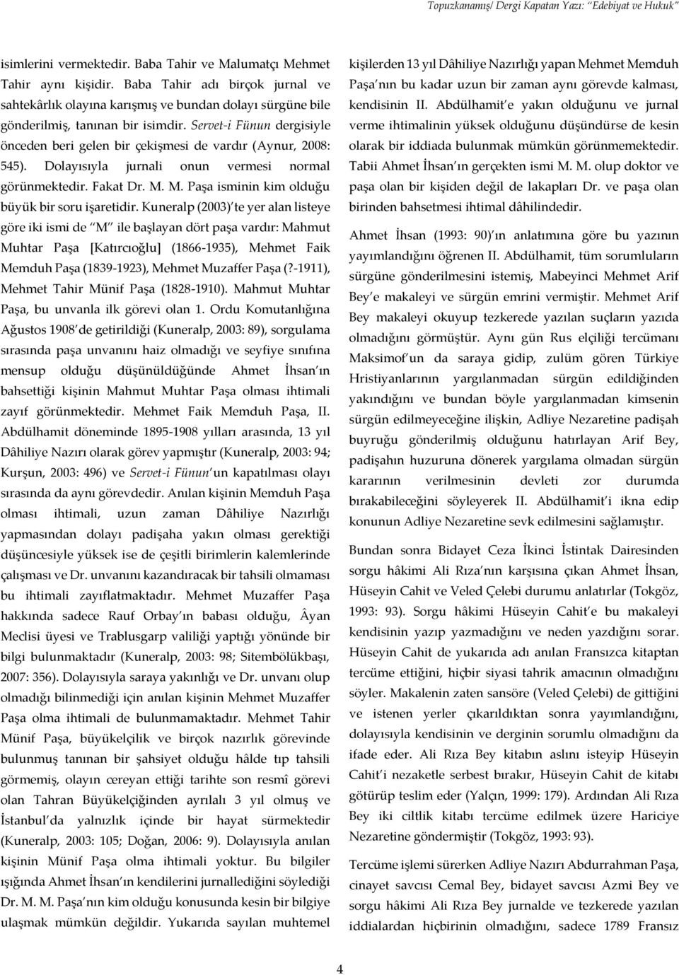 Servet-i Fünun dergisiyle önceden beri gelen bir çekişmesi de vardır (Aynur, 2008: 545). Dolayısıyla jurnali onun vermesi normal görünmektedir. Fakat Dr. M.