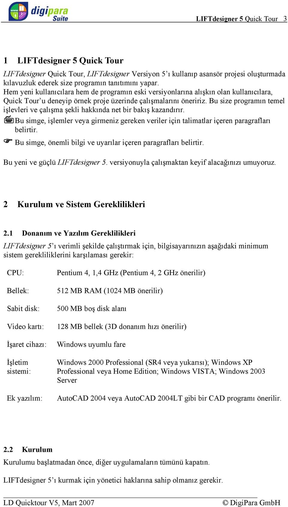 Bu size programın temel işlevleri ve çalışma şekli hakkında net bir bakış kazandırır. Bu simge, işlemler veya girmeniz gereken veriler için talimatlar içeren paragrafları belirtir.