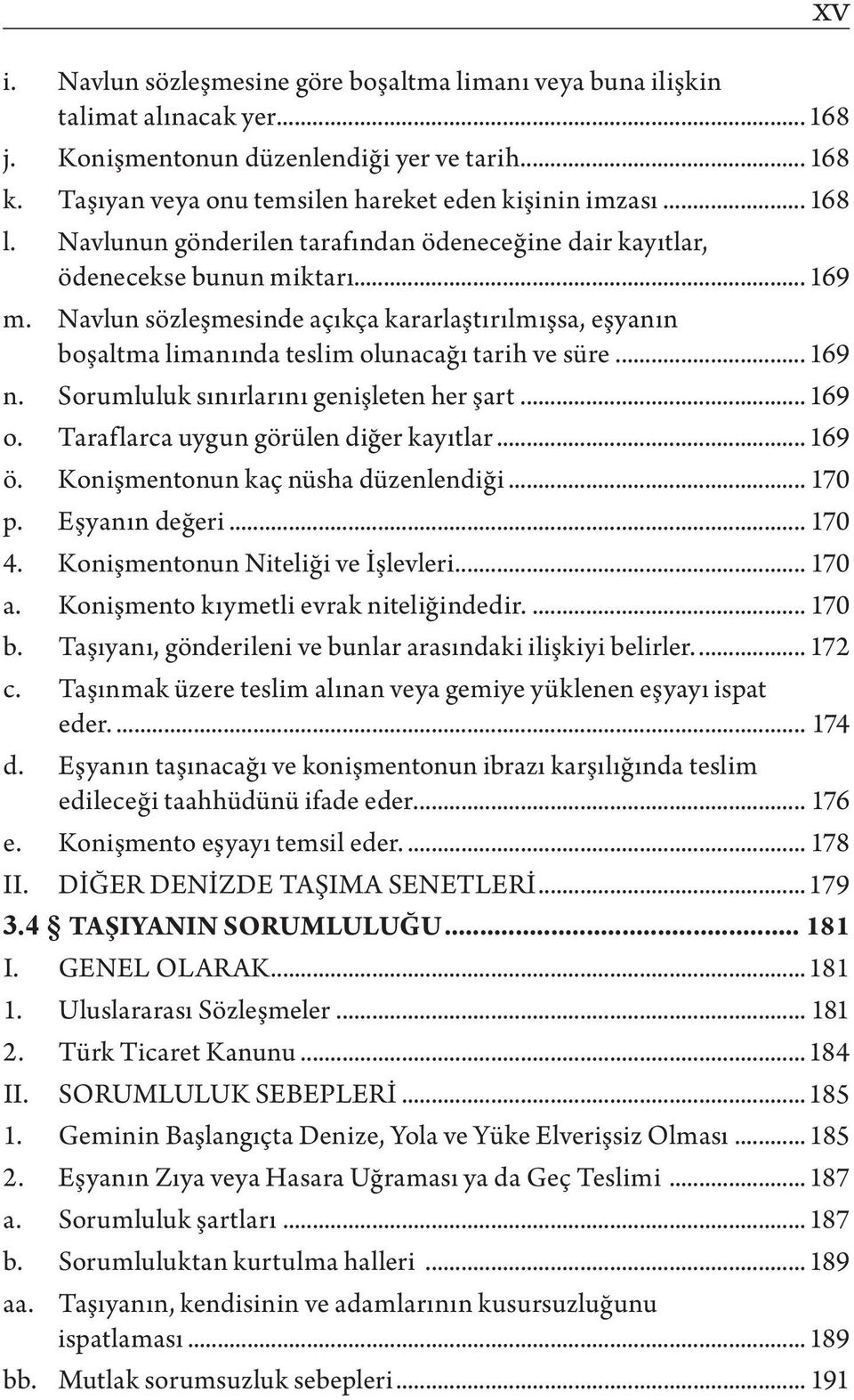 Navlun sözleşmesinde açıkça kararlaştırılmışsa, eşyanın boşaltma limanında teslim olunacağı tarih ve süre... 169 n. Sorumluluk sınırlarını genişleten her şart... 169 o.