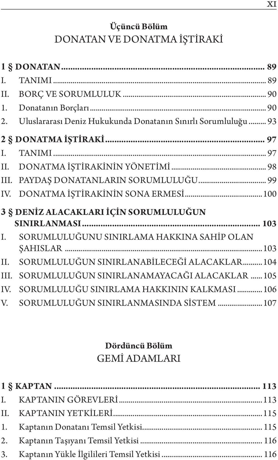 ..100 3 Deniz Alacakları İçin Sorumluluğun Sınırlanması... 103 I. SORUMLULUĞUNU SINIRLAMA HAKKINA SAHİP OLAN ŞAHISLAR...103 II. SORUMLULUĞUN SINIRLANABİLECEĞİ ALACAKLAR...104 III.