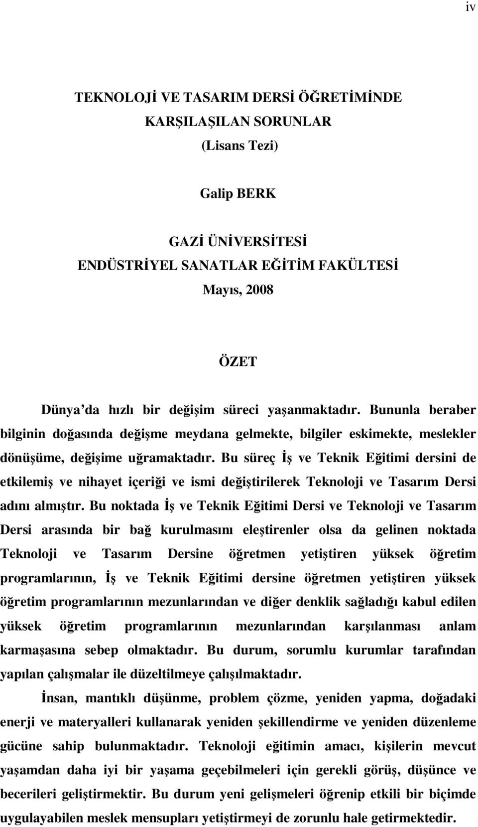 Bu süreç İş ve Teknik Eğitimi dersini de etkilemiş ve nihayet içeriği ve ismi değiştirilerek Teknoloji ve Tasarım Dersi adını almıştır.