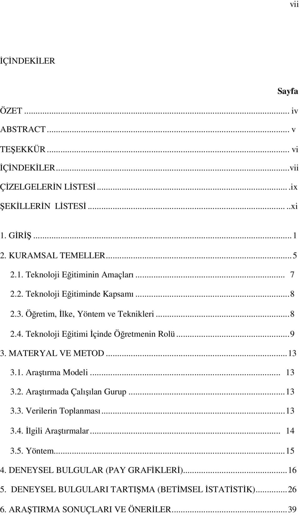 Teknoloji Eğitimi İçinde Öğretmenin Rolü...9 3. MATERYAL VE METOD...13 3.1. Araştırma Modeli... 13 3.2. Araştırmada Çalışılan Gurup...13 3.3. Verilerin Toplanması.