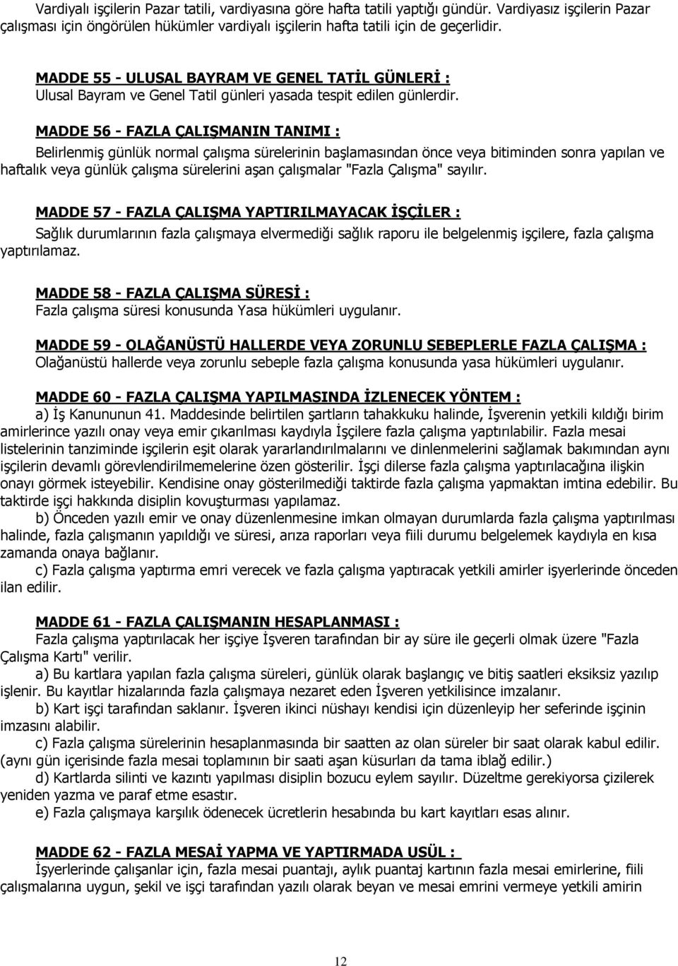 MADDE 56 - FAZLA ÇALIŞMANIN TANIMI : Belirlenmiş günlük normal çalışma sürelerinin başlamasından önce veya bitiminden sonra yapılan ve haftalık veya günlük çalışma sürelerini aşan çalışmalar "Fazla