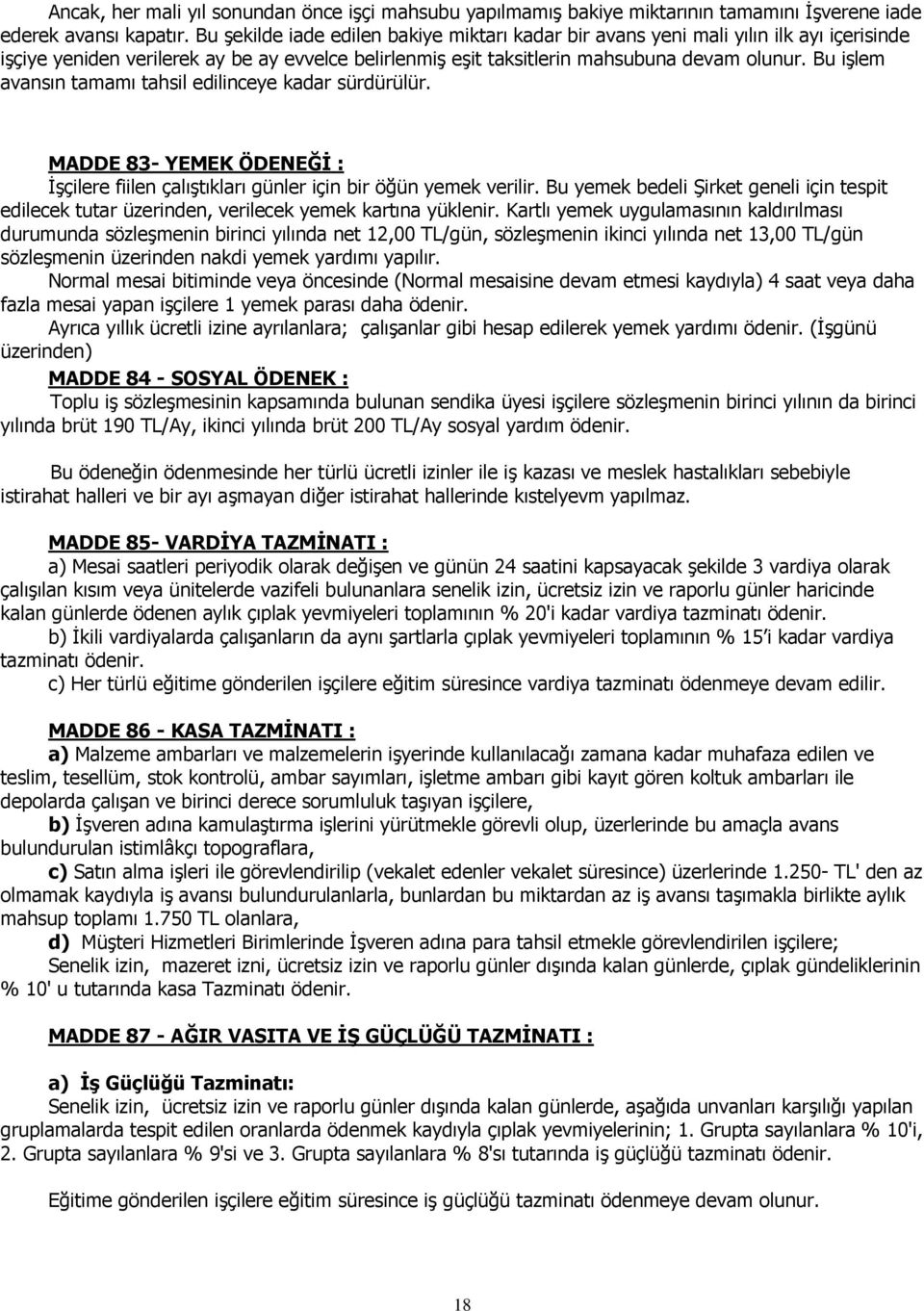 Bu işlem avansın tamamı tahsil edilinceye kadar sürdürülür. MADDE 83- YEMEK ÖDENEĞİ : İşçilere fiilen çalıştıkları günler için bir öğün yemek verilir.