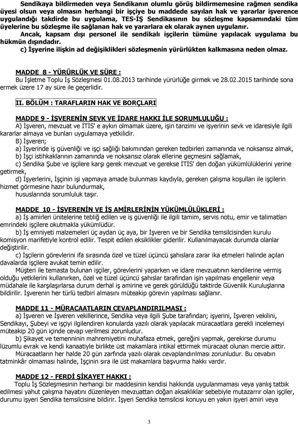 Ancak, kapsam dışı personel ile sendikalı işçilerin tümüne yapılacak uygulama bu hükmün dışındadır. c) İşyerine ilişkin ad değişiklikleri sözleşmenin yürürlükten kalkmasına neden olmaz.