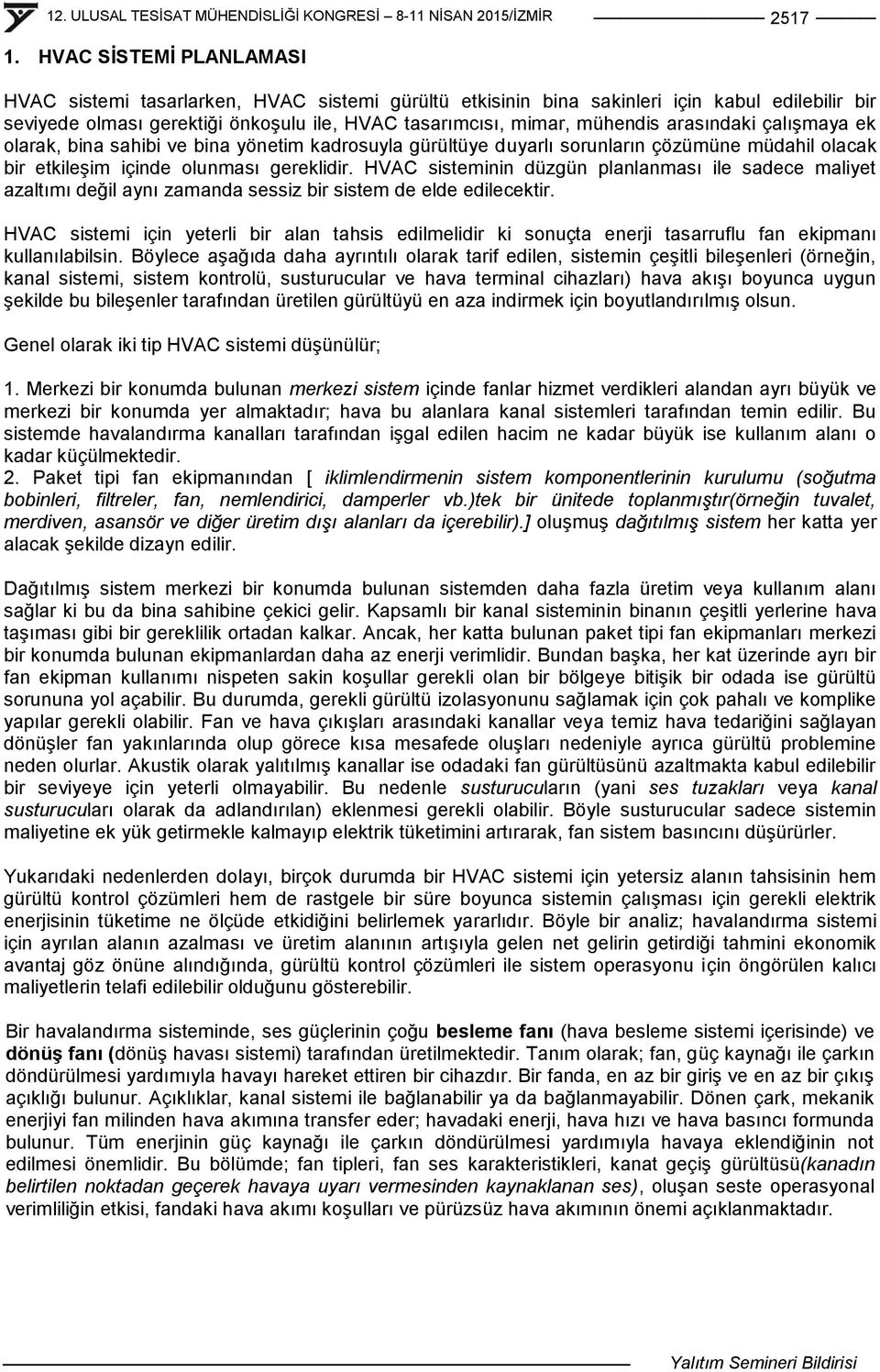 arasındaki çalıģmaya ek olarak, bina sahibi ve bina yönetim kadrosuyla gürültüye duyarlı sorunların çözümüne müdahil olacak bir etkileģim içinde olunması gereklidir.