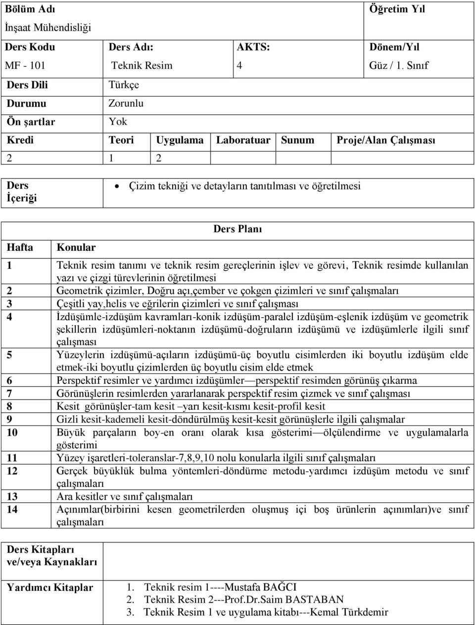 Ders Planı 1 Teknik resim tanımı ve teknik resim gereçlerinin işlev ve görevi, Teknik resimde kullanılan yazı ve çizgi türevlerinin öğretilmesi 2 Geometrik çizimler, Doğru açı,çember ve çokgen