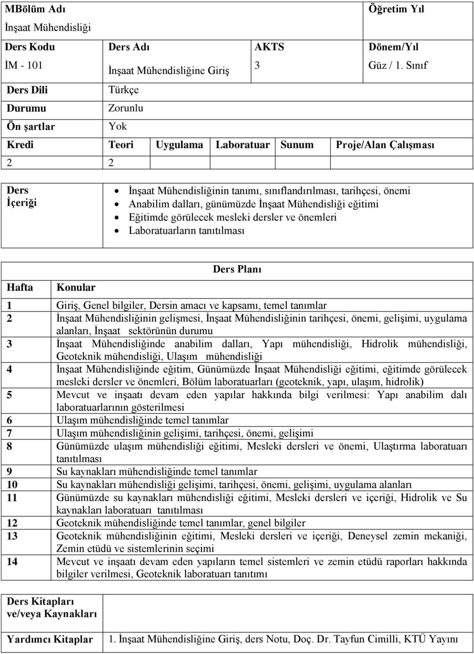 Anabilim dalları, günümüzde İnşaat Mühendisliği eğitimi Eğitimde görülecek mesleki dersler ve önemleri Laboratuarların tanıtılması Hafta Konular Ders Planı 1 Giriş, Genel bilgiler, Dersin amacı ve