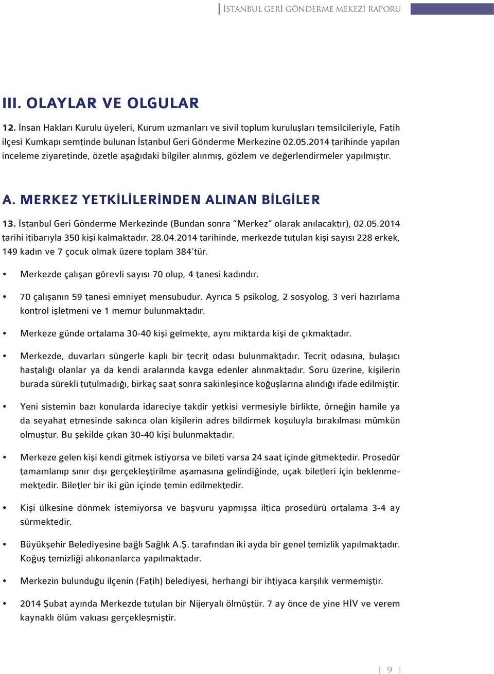 2014 tarihinde yapılan inceleme ziyaretinde, özetle aşağıdaki bilgiler alınmış, gözlem ve değerlendirmeler yapılmıştır. A. MERKEZ YETKİLİLERİNDEN ALINAN BİLGİLER 13.