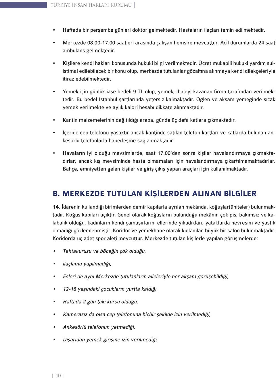 Ücret mukabili hukuki yardım suiistimal edilebilecek bir konu olup, merkezde tutulanlar gözaltına alınmaya kendi dilekçeleriyle itiraz edebilmektedir.