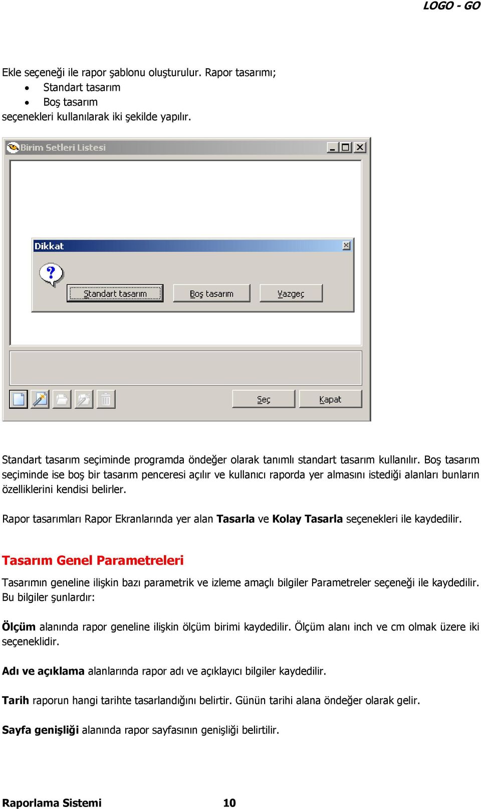 Boş tasarım seçiminde ise boş bir tasarım penceresi açılır ve kullanıcı raporda yer almasını istediği alanları bunların özelliklerini kendisi belirler.