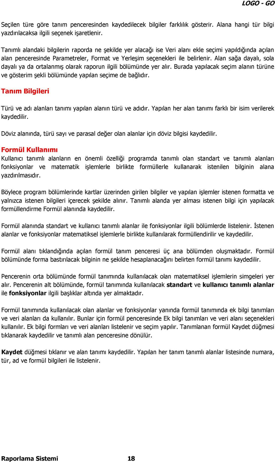 Alan sağa dayalı, sola dayalı ya da ortalanmış olarak raporun ilgili bölümünde yer alır. Burada yapılacak seçim alanın türüne ve gösterim şekli bölümünde yapılan seçime de bağlıdır.