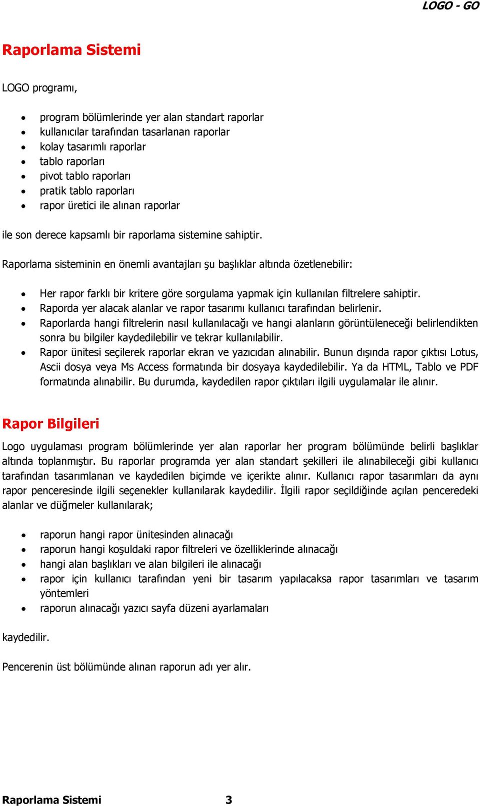 Raporlama sisteminin en önemli avantajları şu başlıklar altında özetlenebilir: Her rapor farklı bir kritere göre sorgulama yapmak için kullanılan filtrelere sahiptir.