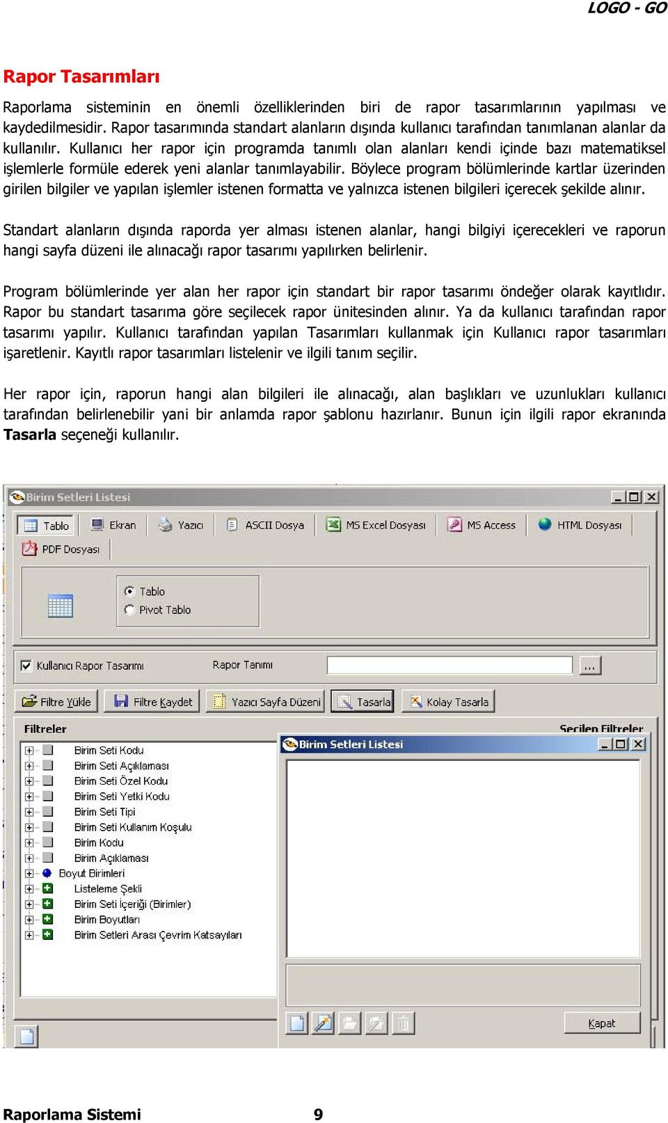 Kullanıcı her rapor için programda tanımlı olan alanları kendi içinde bazı matematiksel işlemlerle formüle ederek yeni alanlar tanımlayabilir.