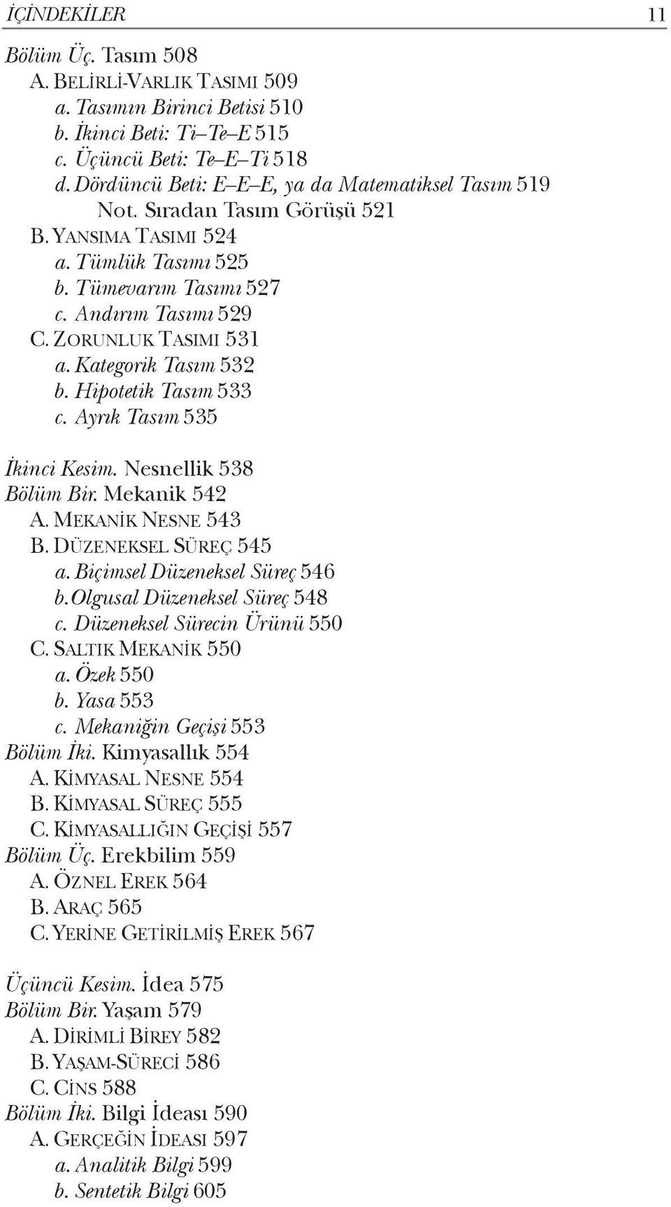 Kategorik Tasım 532 b. Hipotetik Tasım 533 c. Ayrık Tasım 535 İkinci Kesim. Nesnellik 538 Bölüm Bir. Mekanik 542 A. MEKANİK NESNE 543 B. DÜZENEKSEL SÜREÇ 545 a. Biçimsel Düzeneksel Süreç 546 b.