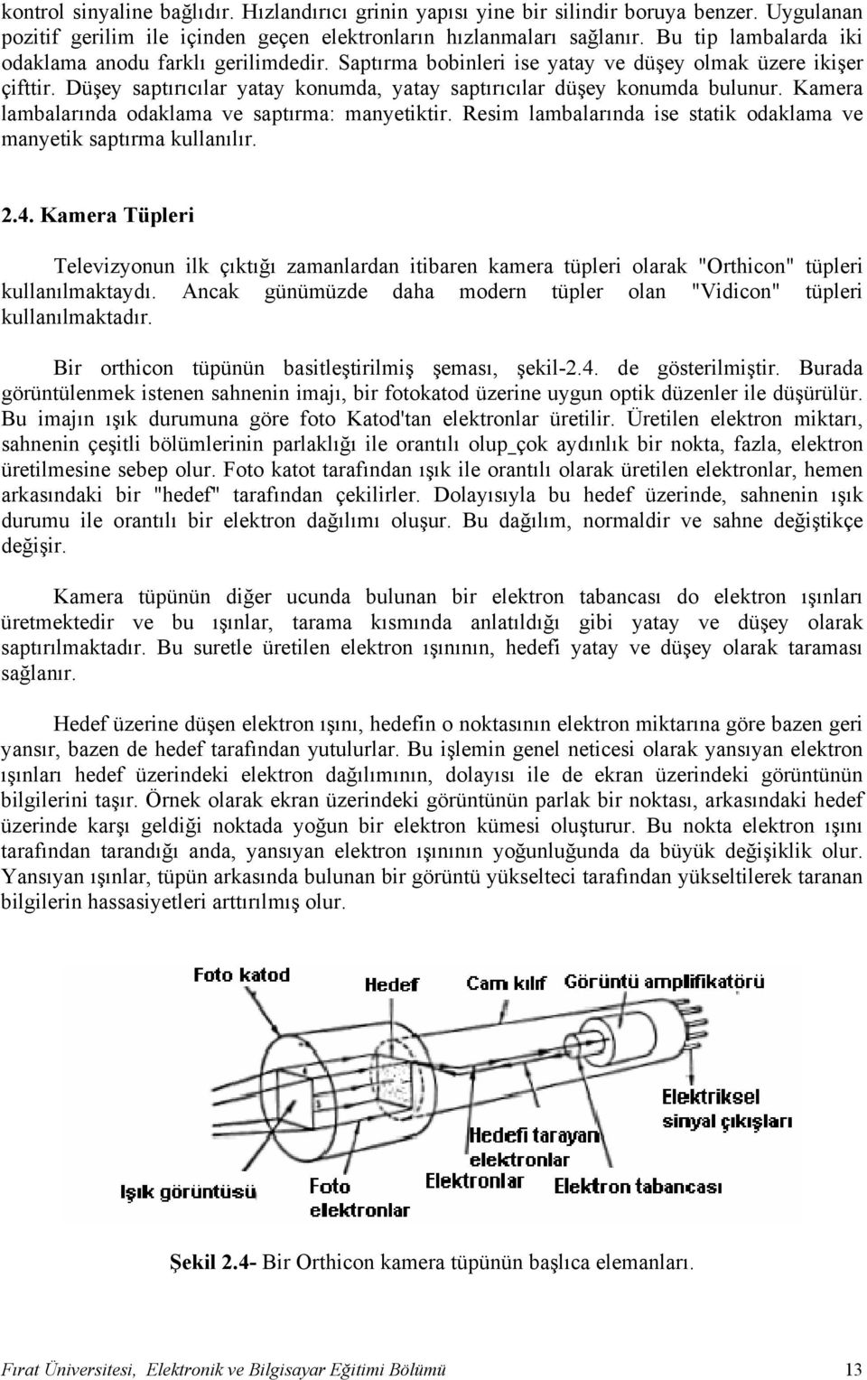 Kamera lambalarında odaklama ve saptırma: manyetiktir. Resim lambalarında ise statik odaklama ve manyetik saptırma kullanılır. 2.4.