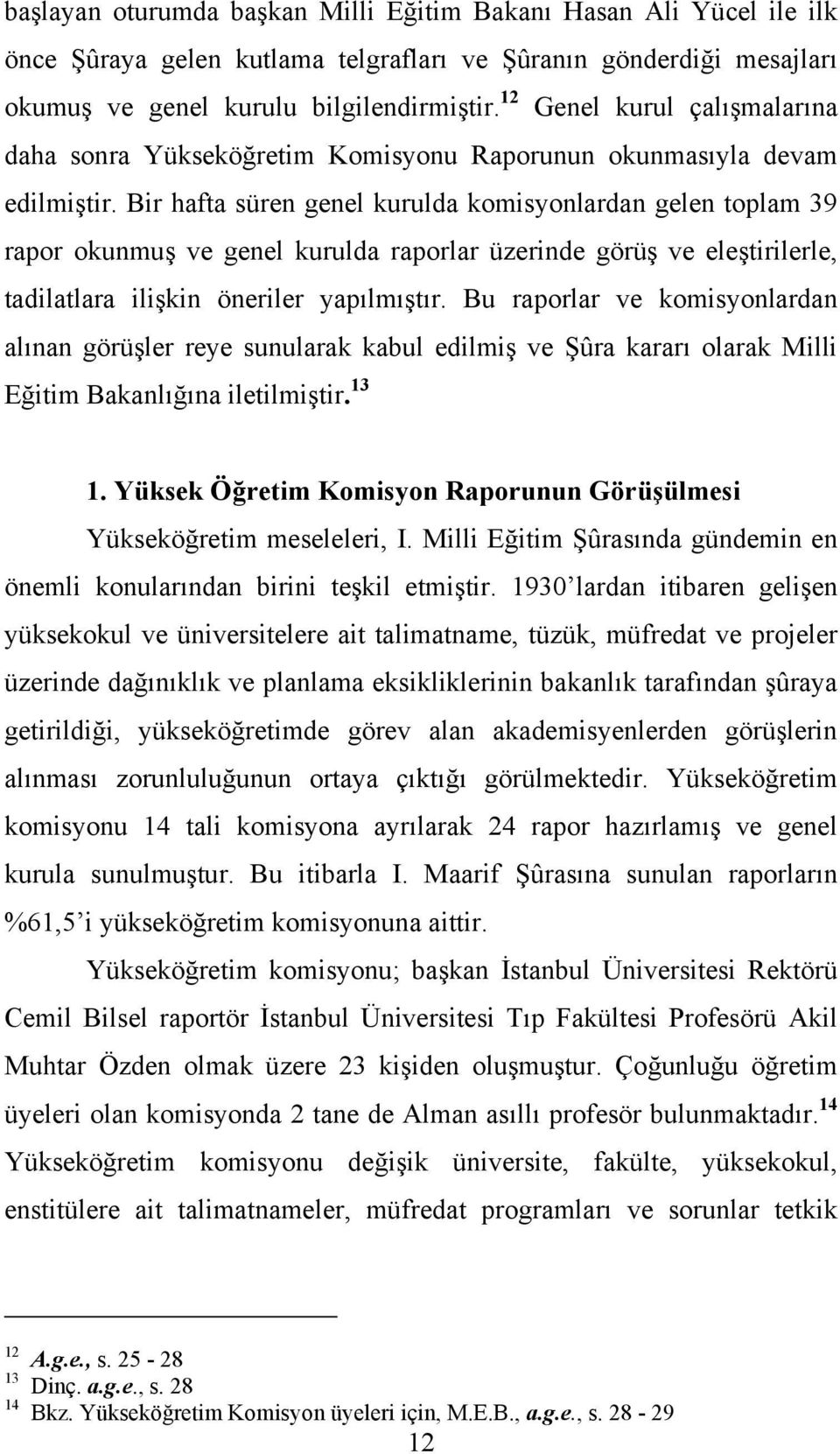 Bir hafta süren genel kurulda komisyonlardan gelen toplam 39 rapor okunmuş ve genel kurulda raporlar üzerinde görüş ve eleştirilerle, tadilatlara ilişkin öneriler yapılmıştır.