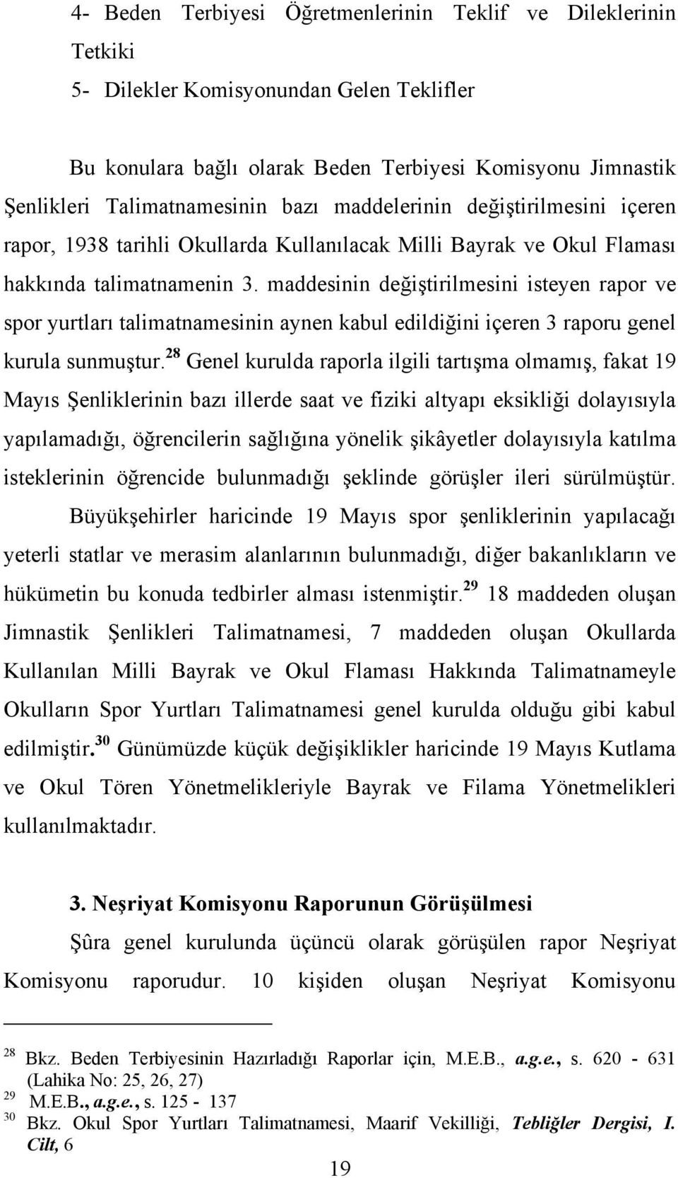 maddesinin değiştirilmesini isteyen rapor ve spor yurtları talimatnamesinin aynen kabul edildiğini içeren 3 raporu genel kurula sunmuştur.