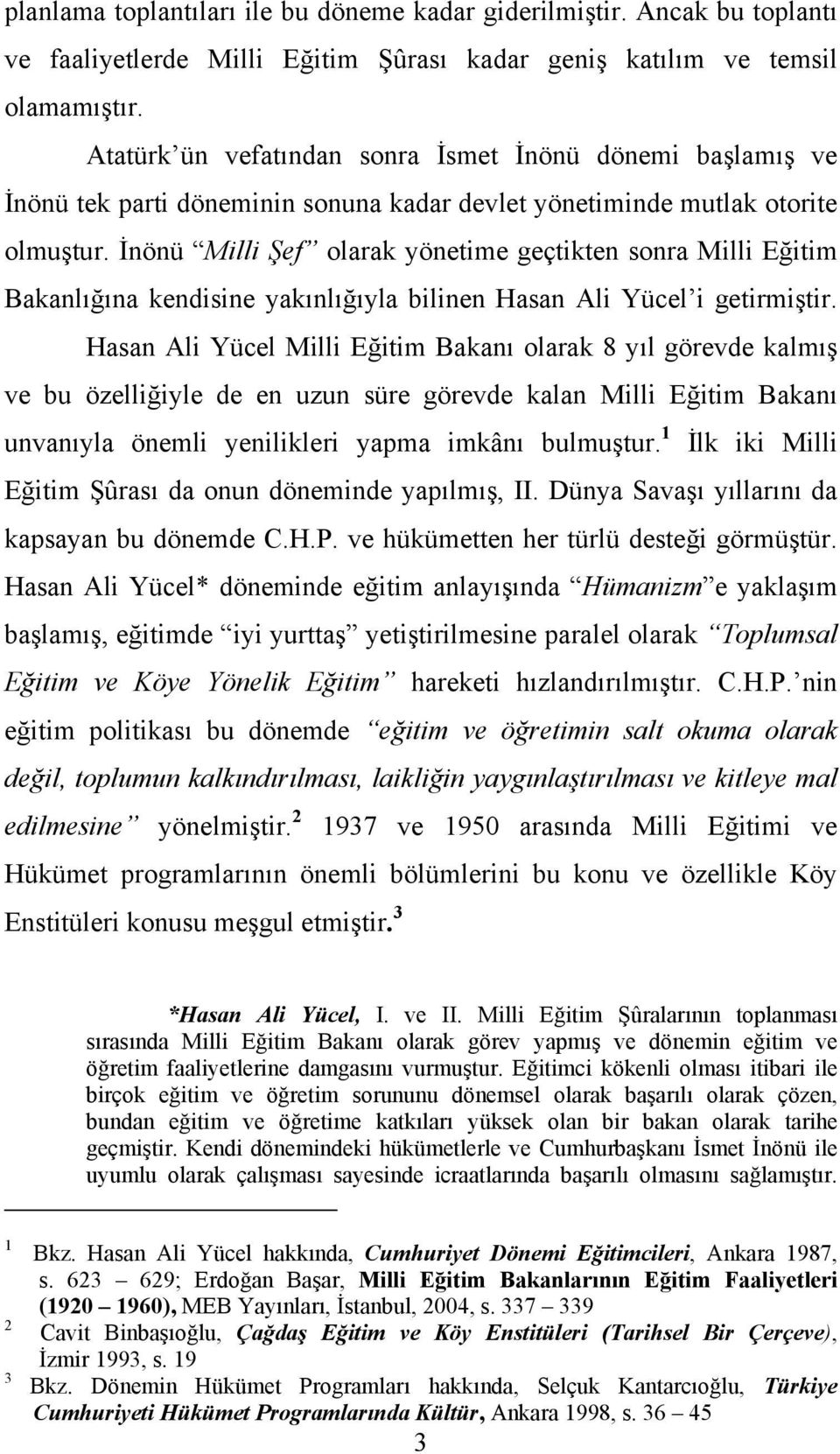 İnönü Milli Şef olarak yönetime geçtikten sonra Milli Eğitim Bakanlığına kendisine yakınlığıyla bilinen Hasan Ali Yücel i getirmiştir.