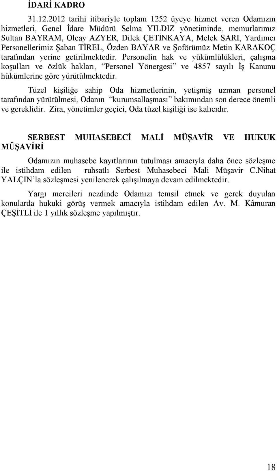 Personellerimiz Şaban TİREL, Özden BAYAR ve Şoförümüz Metin KARAKOÇ tarafından yerine getirilmektedir.