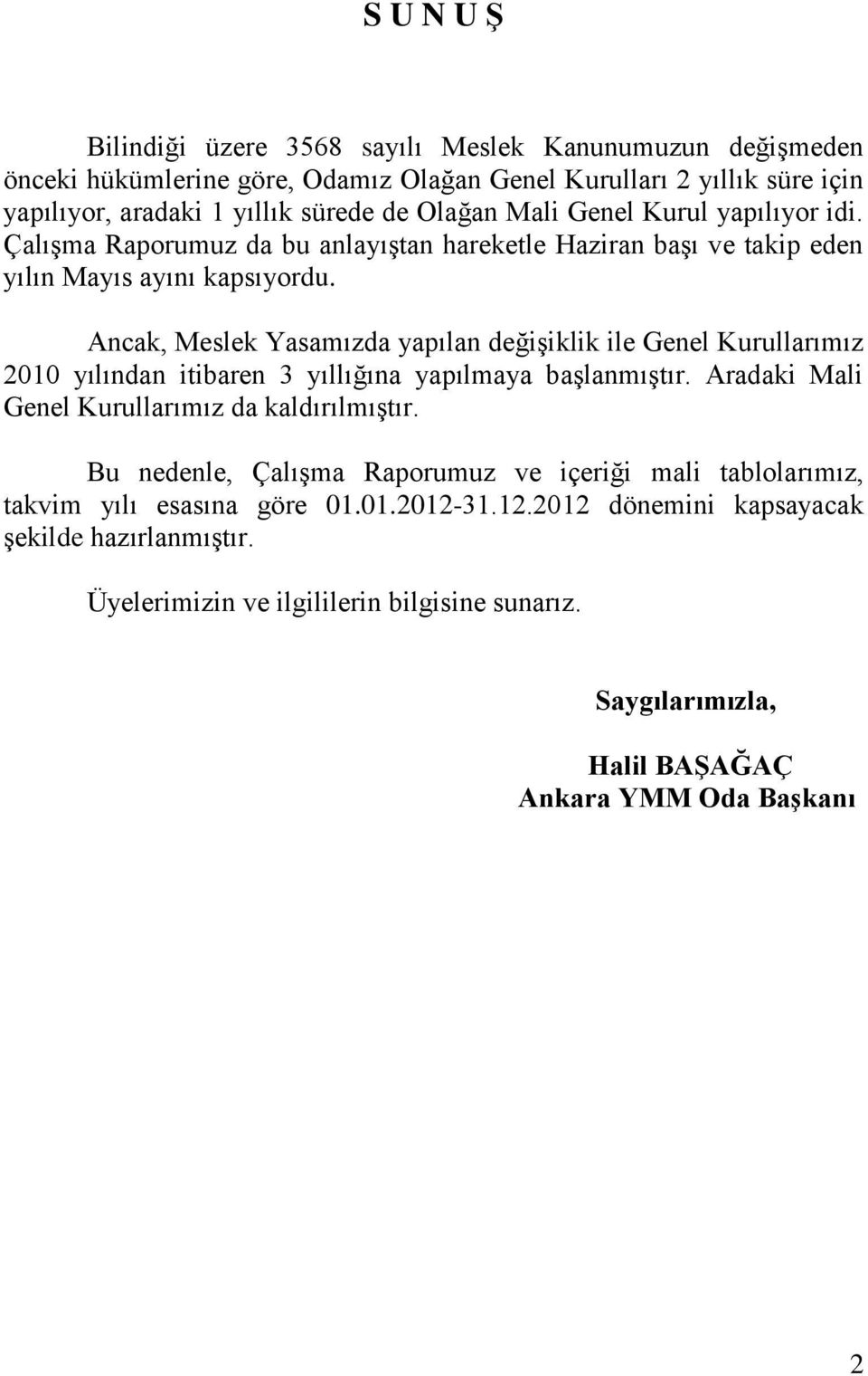 Ancak, Meslek Yasamızda yapılan değişiklik ile Genel Kurullarımız 2010 yılından itibaren 3 yıllığına yapılmaya başlanmıştır. Aradaki Mali Genel Kurullarımız da kaldırılmıştır.