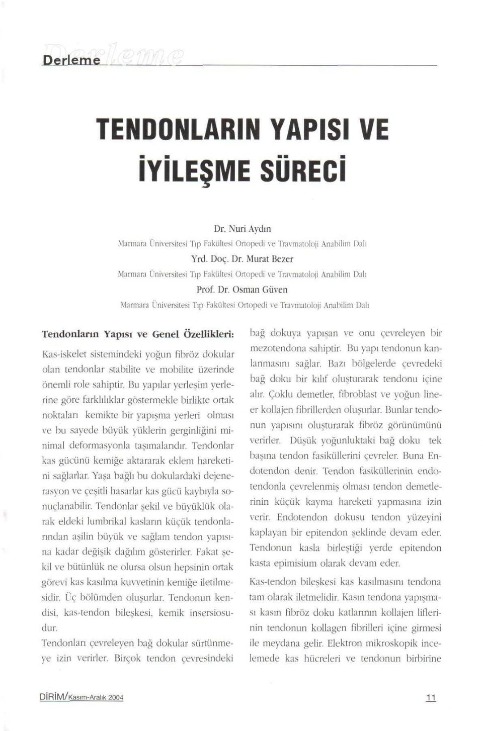 Bu yapılar yerleşim yerlerine göre farklılıklar göstermekle birlikte ortak noktaları kemikte bir yapışma yerleri olması ve bu sayede büyük yüklerin gerginliğini minimal deforrnasyonla taşımalarıdır.