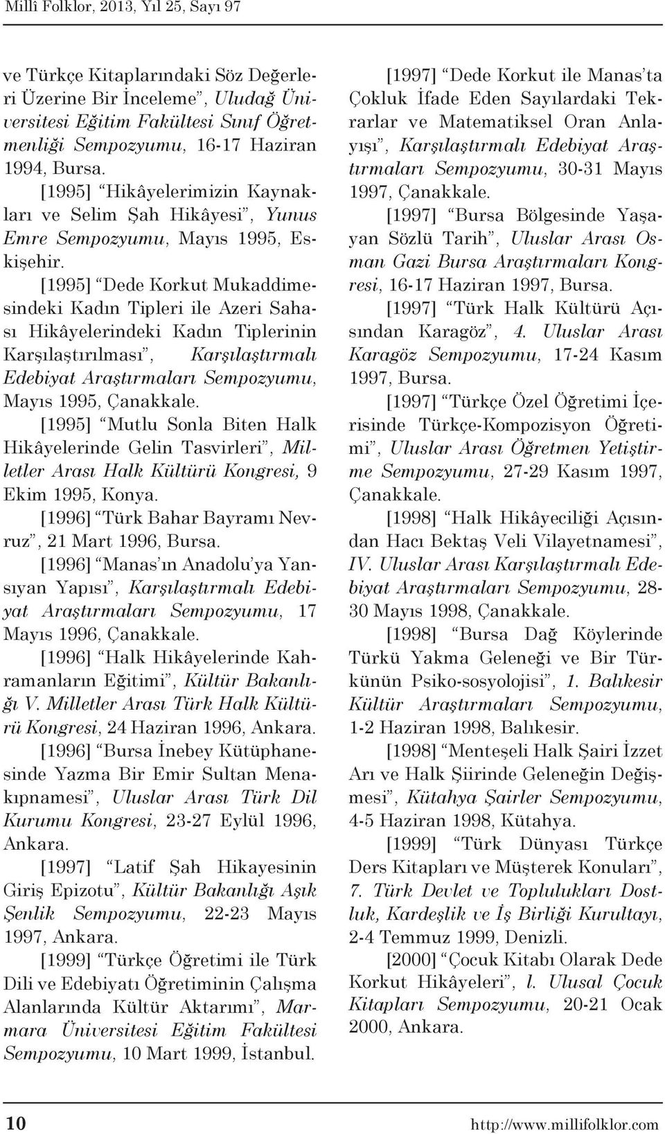 [1995] Dede Korkut Mukaddimesindeki Kadın Tipleri ile Azeri Sahası Hikâyelerindeki Kadın Tiplerinin Karşılaştırılması, Karşılaştırmalı Edebiyat Araştırmaları Sempozyumu, Mayıs 1995, Çanakkale.