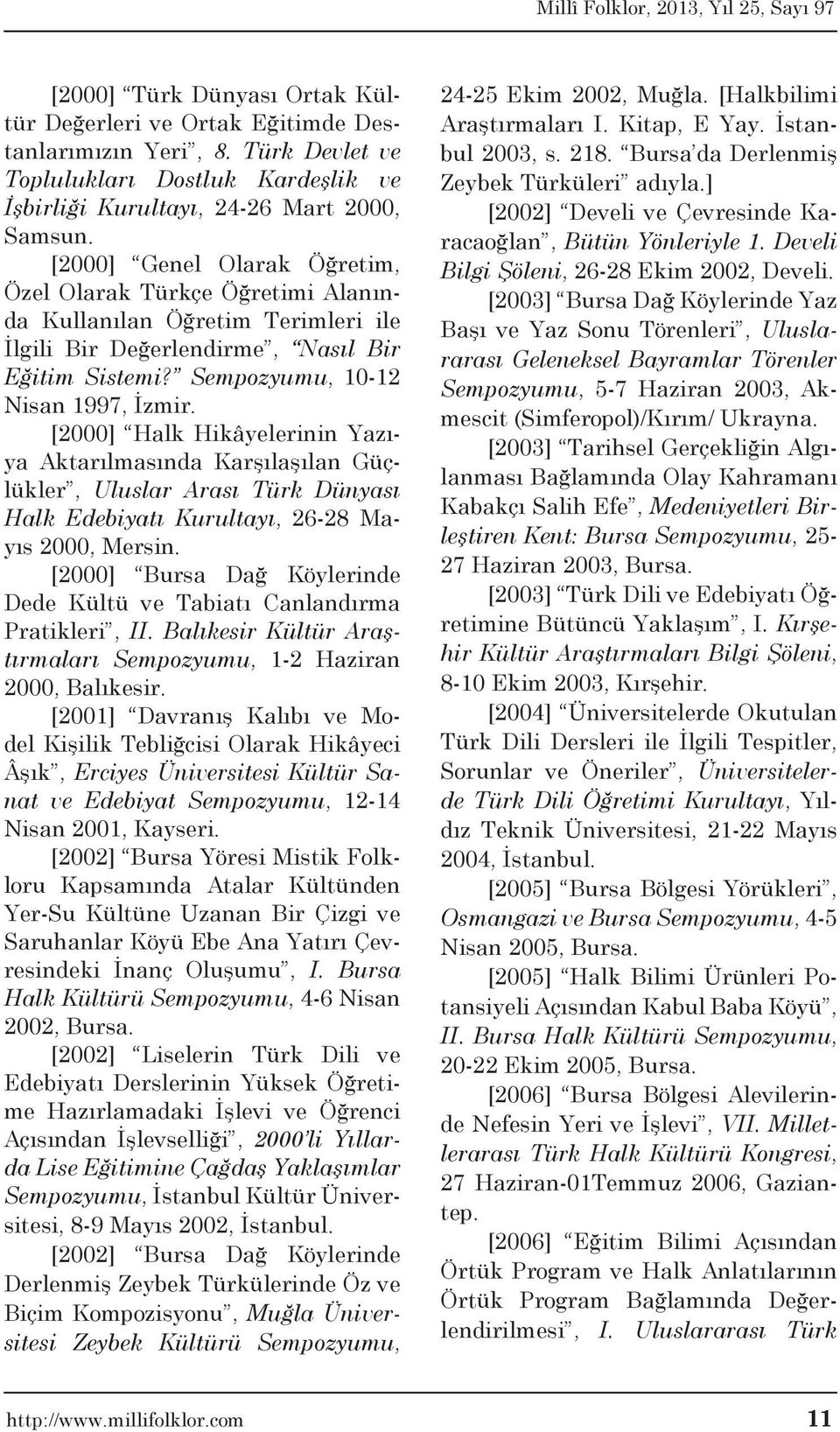 [2000] Halk Hikâyelerinin Yazıya Aktarılmasında Karşılaşılan Güçlükler, Uluslar Arası Türk Dünyası Halk Edebiyatı Kurultayı, 26-28 Mayıs 2000, Mersin.