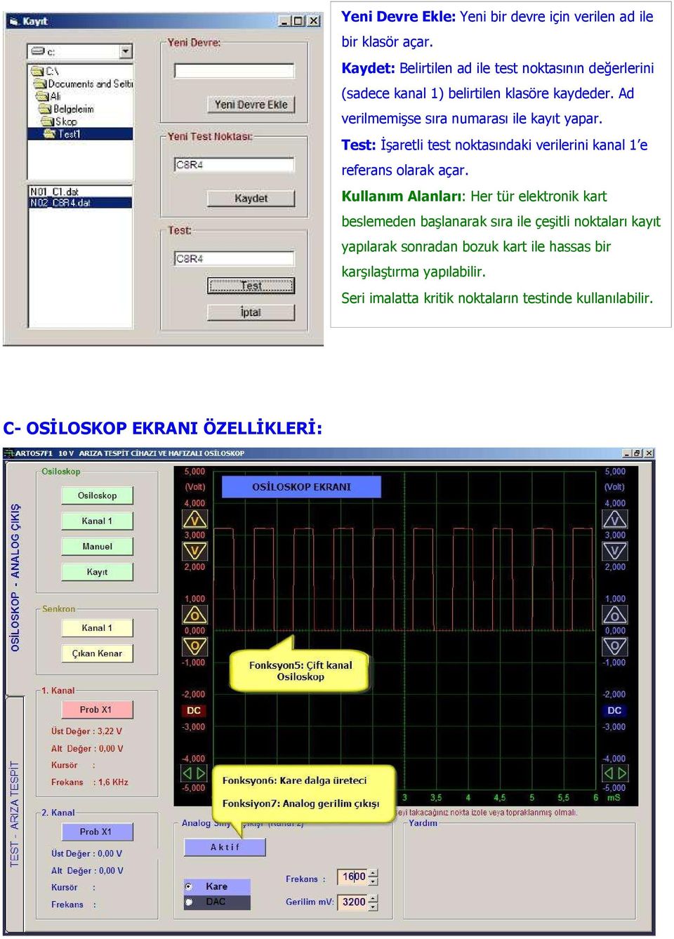 Ad verilmemişse sıra numarası ile kayıt yapar. Test: İşaretli test noktasındaki verilerini kanal 1 e referans olarak açar.