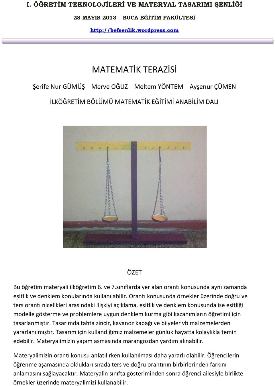 Orantı konusunda örnekler üzerinde doğru ve ters orantı nicelikleri arasındaki ilişkiyi açıklama, eşitlik ve denklem konusunda ise eşitliği modelle gösterme ve problemlere uygun denklem kurma gibi