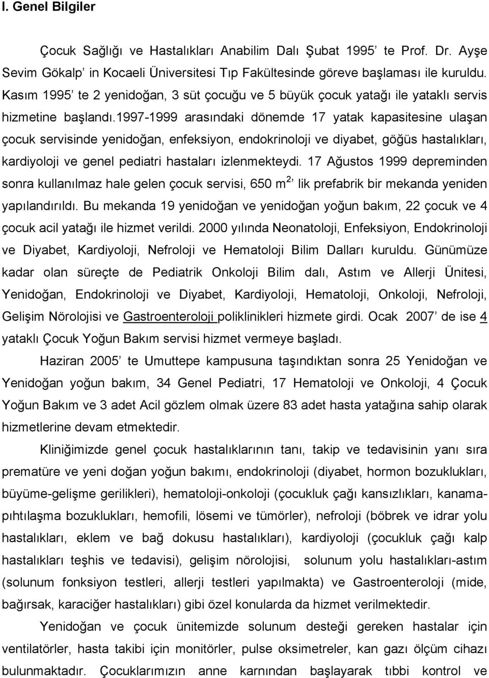 1997-1999 arasındaki dönemde 17 yatak kapasitesine ulaşan çocuk servisinde yenidoğan, enfeksiyon, endokrinoloji ve diyabet, göğüs hastalıkları, kardiyoloji ve genel pediatri hastaları izlenmekteydi.