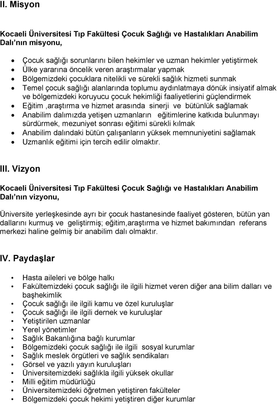 hekimliği faaliyetlerini güçlendirmek Eğitim,araştırma ve hizmet arasında sinerji ve bütünlük sağlamak Anabilim dalımızda yetişen uzmanların eğitimlerine katkıda bulunmayı sürdürmek, mezuniyet