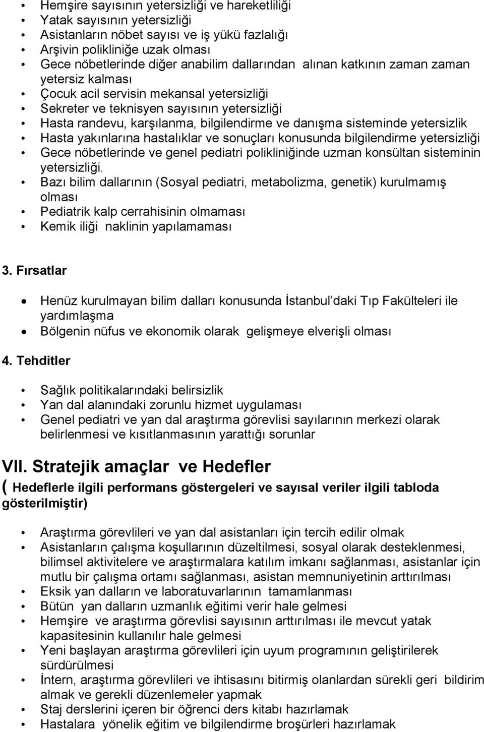 sisteminde yetersizlik Hasta yakınlarına hastalıklar ve sonuçları konusunda bilgilendirme yetersizliği Gece nöbetlerinde ve genel pediatri polikliniğinde uzman konsültan sisteminin yetersizliği.