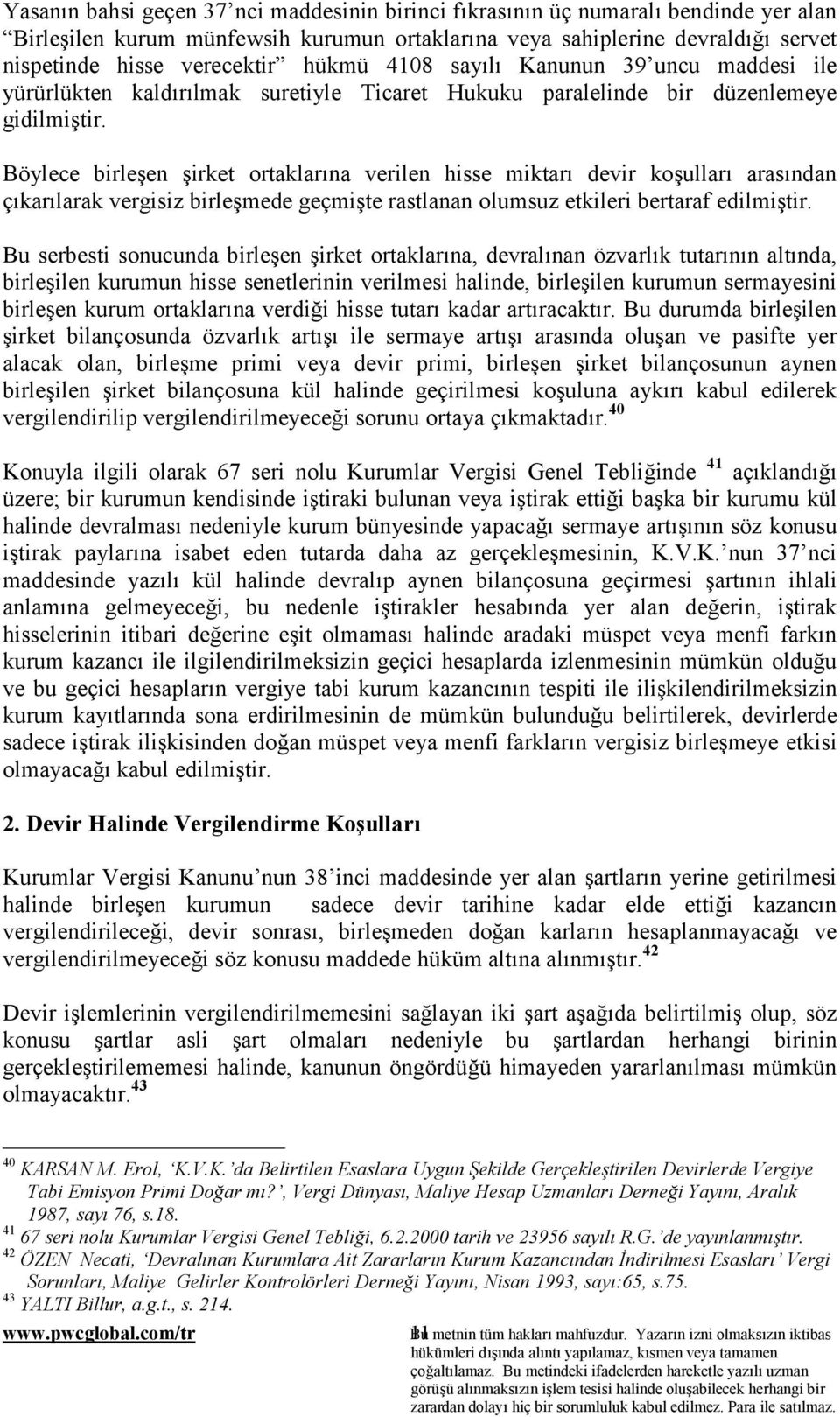 Böylece birleşen şirket ortaklarõna verilen hisse miktarõ devir koşullarõ arasõndan çõkarõlarak vergisiz birleşmede geçmişte rastlanan olumsuz etkileri bertaraf edilmiştir.