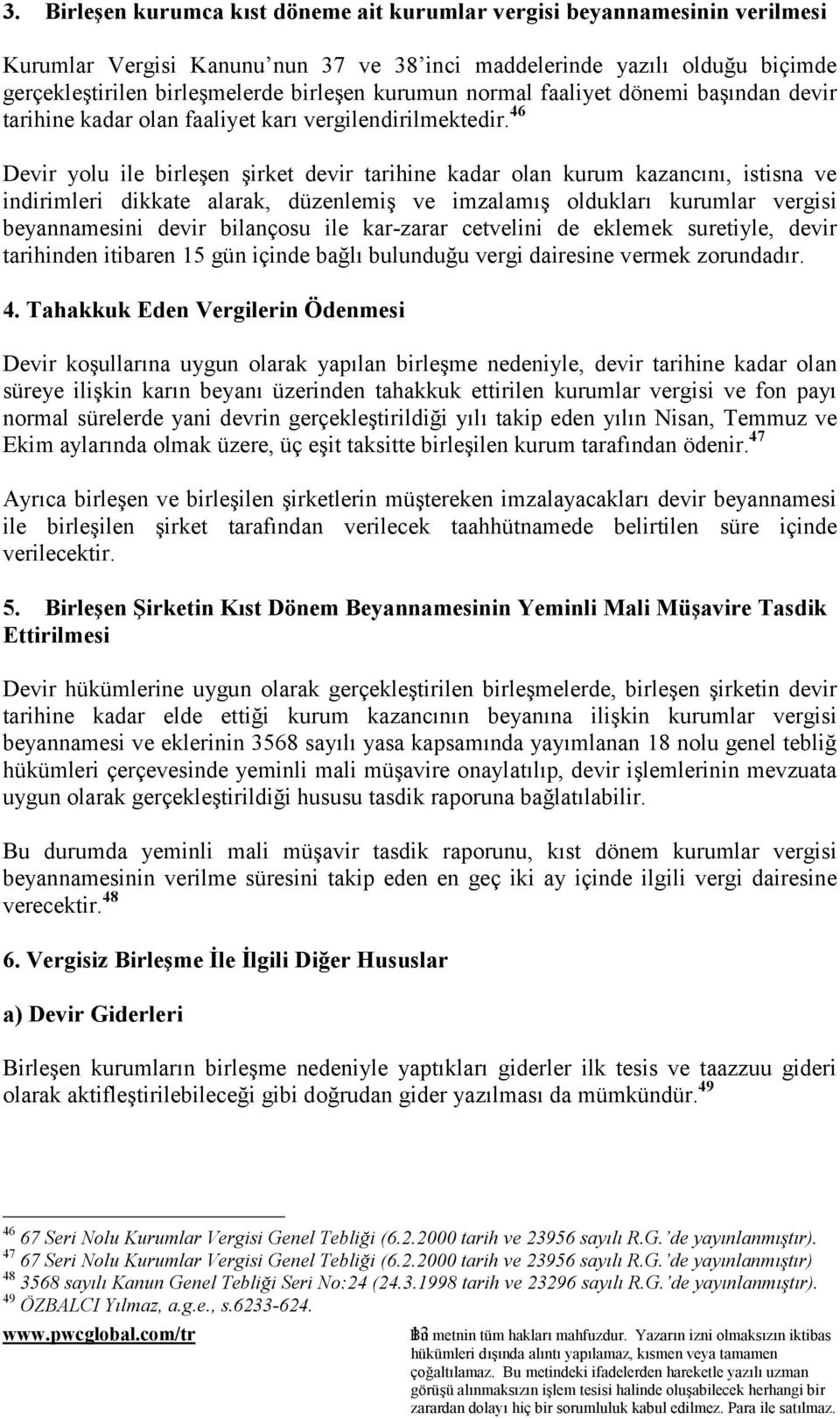 46 Devir yolu ile birleşen şirket devir tarihine kadar olan kurum kazancõnõ, istisna ve indirimleri dikkate alarak, düzenlemiş ve imzalamõş olduklarõ kurumlar vergisi beyannamesini devir bilançosu